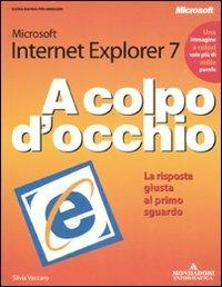 Microsoft Internet Explorer 7 - Silvia Vaccaro - Libro Mondadori Informatica 2007, A colpo d'occhio | Libraccio.it