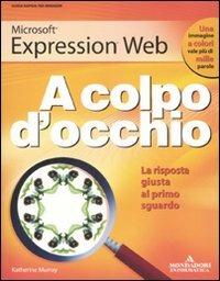 Microsoft Expression Web - Katherine Murray - Libro Mondadori Informatica 2008, A colpo d'occhio | Libraccio.it