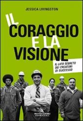 Il coraggio e la visione. Il lato segreto dei creatori di successo