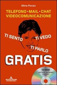 Ti sento, ti parlo, ti vedo gratis. Telefono, mail, chat, videocomunicazione. Con CD-ROM - Silvia Ponzio - Libro Mondadori Informatica 2007, Argomenti generali | Libraccio.it