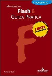 Flash 8. Guida pratica - James English - Libro Mondadori Informatica 2008, I miti informatica | Libraccio.it