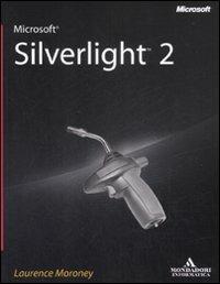 Microsoft Silverlight 2 - Laurence Moroney - Libro Mondadori Informatica 2009, Programming Series | Libraccio.it