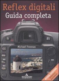 Reflex digitali. Guida completa - Michael Freeman - Libro Mondadori Informatica 2009, Argomenti generali | Libraccio.it