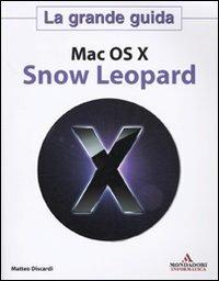 Mac OS X. Snow Leopard. La grande guida - Matteo Discardi - Libro Mondadori Informatica 2009, Sistemi operativi | Libraccio.it
