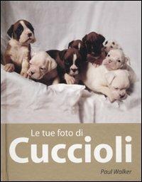 Le tue foto di cuccioli - Paul Walker - Libro Mondadori Informatica 2009, Argomenti generali | Libraccio.it