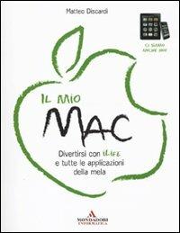 Il mio Mac. Divertirsi con iLife e tutte le applicazioni della mela - Matteo Discardi - Libro Mondadori Informatica 2010, Argomenti generali | Libraccio.it