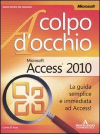 Microsoft Access 2010 - Curtis Frye - Libro Mondadori Informatica 2010, A colpo d'occhio | Libraccio.it