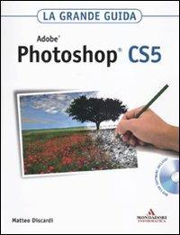 Adobe Photoshop CS5. La grande guida. Con DVD-ROM - Matteo Discardi - Libro Mondadori Informatica 2010, Grafica | Libraccio.it