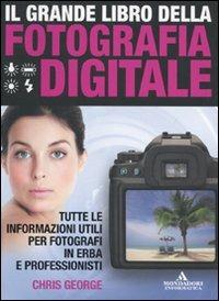 Il grande libro della fotografia digitale - Chris George - Libro Mondadori Informatica 2010, Argomenti generali | Libraccio.it