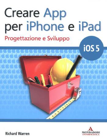 Creare App per iPhone e iPad. Progettazione e sviluppo - Richard Warren - Libro Mondadori Informatica 2012, Programming Series | Libraccio.it