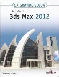 Autodesk 3ds Max 2012. La grande guida. Con CD-ROM - Edoardo Pruneri - Libro Mondadori Informatica 2011, Grafica | Libraccio.it