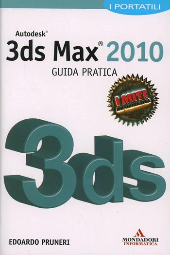 Autodesk 3ds Max 2010. Guida pratica - Edoardo Pruneri - Libro Mondadori Informatica 2011, I miti informatica | Libraccio.it