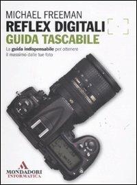 Reflex digitali. Guida tascabile - Michael Freeman - Libro Mondadori Informatica 2011, Argomenti generali | Libraccio.it