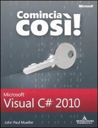 Comincia così! Microsoft Visual C# 2010 - John Paul Mueller - Libro Mondadori Informatica 2012, Programming Series | Libraccio.it