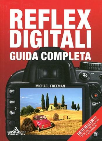 Reflex digitali. Guida completa. Ediz. illustrata - Michael Freeman - Libro Mondadori Informatica 2012, Argomenti generali | Libraccio.it