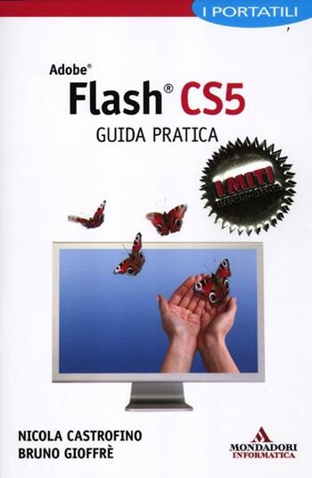 Adobe Flash CS5. Guida pratica. I portatili - Nicola Castrofino, Bruno Gioffrè - Libro Mondadori Informatica 2012, I miti informatica | Libraccio.it