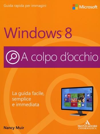 Microsoft Windows 8 - Nancy C. Muir - Libro Mondadori Informatica 2012, A colpo d'occhio | Libraccio.it