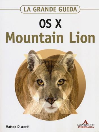 OS X Mountain Lion. La grande guida - Matteo Discardi - Libro Mondadori Informatica 2012, Sistemi operativi | Libraccio.it