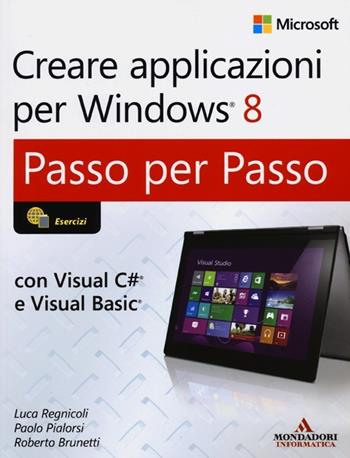 Creare applicazioni per Windows 8. Passo per passo - Luca Regnicoli, Paolo Pialorsi, Roberto Brunetti - Libro Mondadori Informatica 2013, Programming Series | Libraccio.it