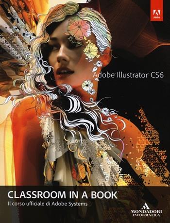 Adobe Illustrator CS6. Classroom in a book. Il corso ufficiale di Adobe Systems  - Libro Mondadori Informatica 2013, Grafica | Libraccio.it
