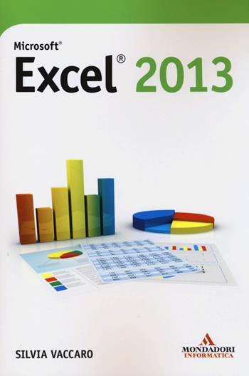 Microsoft Excel 2013 - Silvia Vaccaro - Libro Mondadori Informatica 2013, I miti informatica | Libraccio.it