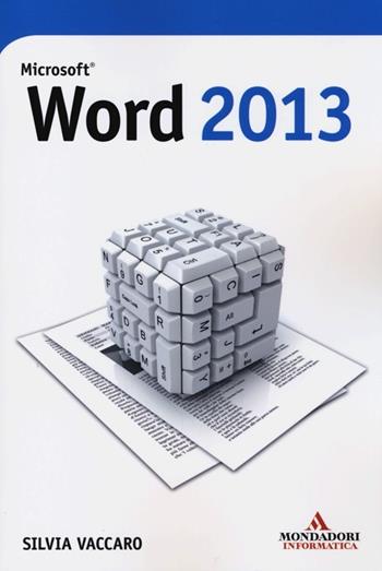 Microsoft Word 2013 - Silvia Vaccaro - Libro Mondadori Informatica 2013, I miti informatica | Libraccio.it