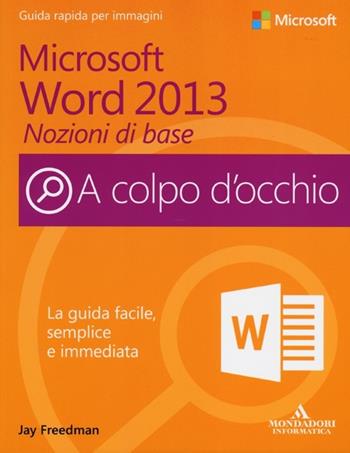 Microsoft Word 2013. Nozioni di base - Jay Freedman - Libro Mondadori Informatica 2013, A colpo d'occhio | Libraccio.it