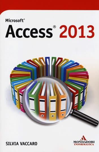 Microsoft Access 2013 - Silvia Vaccaro - Libro Mondadori Informatica 2013, I miti informatica | Libraccio.it