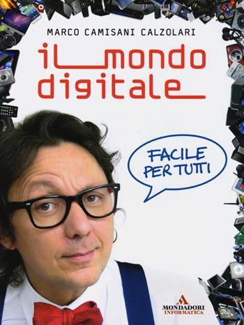 Il mondo digitale. Facile per tutti - Marco Camisani Calzolari - Libro Mondadori Informatica 2013, Argomenti generali | Libraccio.it