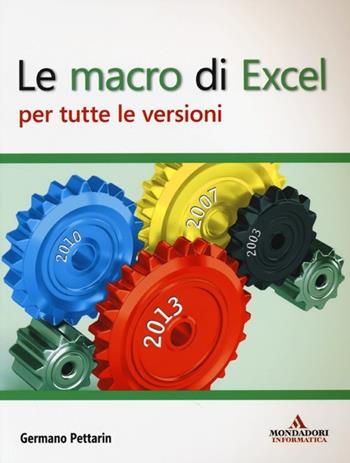 Le macro di Excel per tutte le versioni - Germano Pettarin - Libro Mondadori Informatica 2013, Programming Series | Libraccio.it