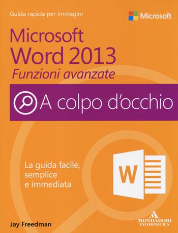 Microsoft Word 2013. Funzioni avanzate - Jay Freedman - Libro Mondadori Informatica 2014, A colpo d'occhio | Libraccio.it