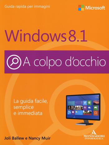 Windows 8.1 - Joli Ballew, Nancy C. Muir - Libro Mondadori Informatica 2014, A colpo d'occhio | Libraccio.it