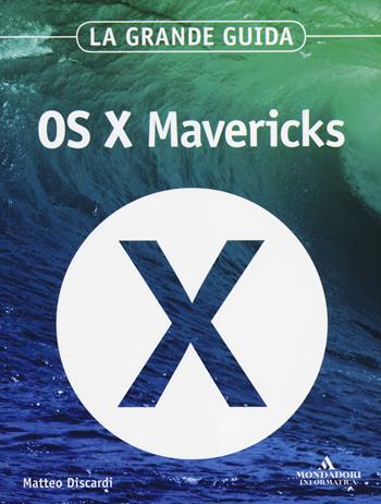 OS X Mavericks. La grande guida - Matteo Discardi - Libro Mondadori Informatica 2014, Sistemi operativi | Libraccio.it
