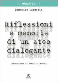 Riflessioni e memorie di un ateo dialogante - Domenico Laruccia - Libro Chimienti Editore 2010, Mosaico | Libraccio.it