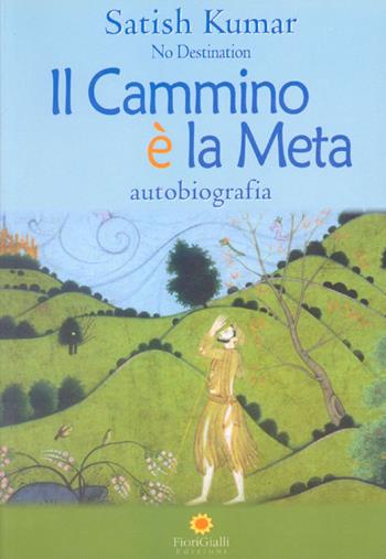 Il cammino è la meta. Autobiografia - Satish Kumar - Libro FioriGialli 2006 | Libraccio.it
