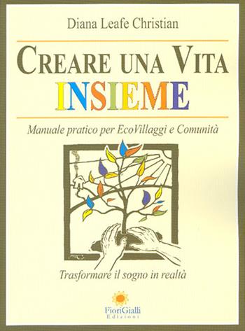 Creare una vita insieme. Manuale pratico per ecovillaggi e comunità - Diana Leafe Christian - Libro FioriGialli 2011 | Libraccio.it
