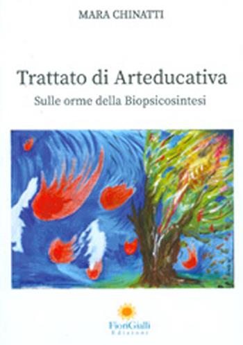 Trattato di arteducativa. Sulle orme della biopsicosintesi - Mara Chinatti - Libro FioriGialli 2019 | Libraccio.it