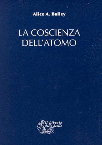 La coscienza dell'atomo - Alice A. Bailey - Libro Il Libraio delle Stelle 2007 | Libraccio.it
