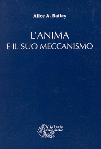 L' anima e il suo meccanismo - Alice A. Bailey - Libro Il Libraio delle Stelle 2008 | Libraccio.it