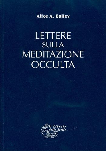 Lettere sulla meditazione occulta - Alice A. Bailey - Libro Il Libraio delle Stelle 2009 | Libraccio.it
