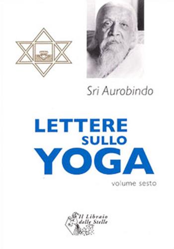 Lettere sullo yoga. Vol. 6 - Aurobindo (sri) - Libro Il Libraio delle Stelle 2009 | Libraccio.it