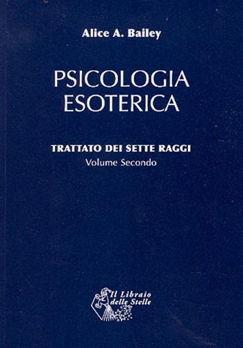 Trattato dei sette raggi. Vol. 2: Psicologia esoterica - Alice A. Bailey - Libro Il Libraio delle Stelle 2010 | Libraccio.it