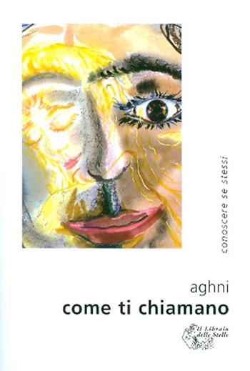 Come ti chiamano - Aghni - Libro Il Libraio delle Stelle 2010 | Libraccio.it