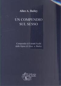 Un compendio sul sesso. Compendio di estratti scelti dalle opere di Alice Bailey - Alice A. Bailey - Libro Il Libraio delle Stelle 2025 | Libraccio.it