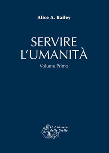 Servire l'umanità. Vol. 1 - Alice A. Bailey - Libro Il Libraio delle Stelle 2026 | Libraccio.it
