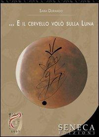 ... E il cervello volò sulla luna - Sara Durando - Libro Seneca Edizioni 2007, Aurora | Libraccio.it