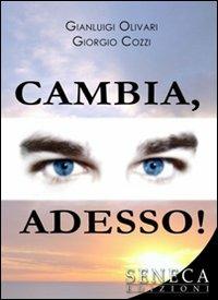 Cambia, adesso! Manuale per migliorare la propria vita - Giorgio Cozzi, Gianluigi Olivari - Libro Seneca Edizioni 2007, I manuali | Libraccio.it