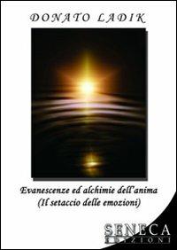 Evanescenze ed alchimie dell'anima (Il setaccio delle emozioni) - Donato Ladik - Libro Seneca Edizioni 2011, Poesie dal cuore | Libraccio.it