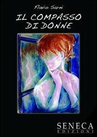 Il compasso di donne - Flavio Sarni - Libro Seneca Edizioni 2012, Nuove proposte | Libraccio.it