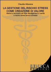 La gestione del rischio. Stress come creazione di valore - Claudia Allavena - Libro Seneca Edizioni 2013, Saggi contemporanei | Libraccio.it